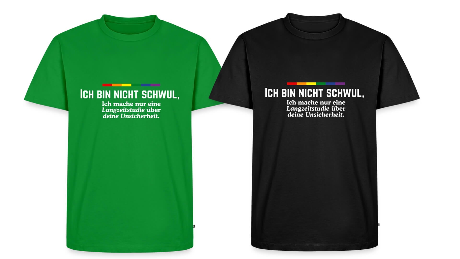 Das Bild zeigt zwei T-Shirts nebeneinander, links in sattem Grün und rechts in Schwarz. Auf beiden Shirts steht in weißer Schrift: „ICH BIN NICHT SCHWUL, Ich mache nur eine Langzeitstudie über deine Unsicherheit.“ Über dem satirischen Text ist ein flacher, sechsfarbiger Regenbogenstrich platziert, der das Motiv als queeres Humor-Statement markiert.
